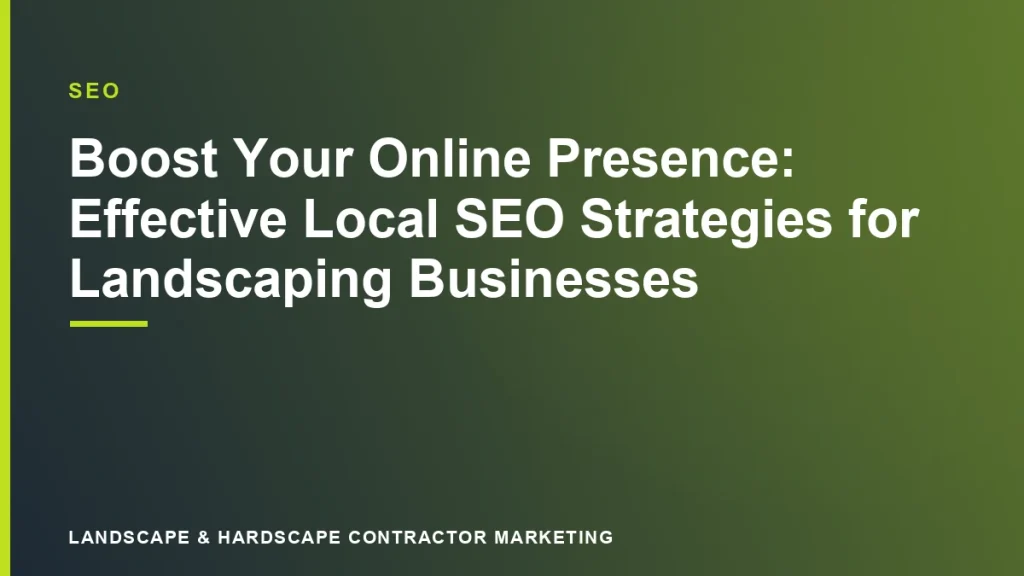 Boost Your Online Presence: Effective Local SEO Strategies for Landscaping Businesses | Landscape & Hardscape Contractor Marketing