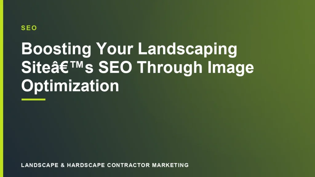 Boosting Your Landscaping Site’s SEO Through Image Optimization | Landscape & Hardscape Contractor Marketing