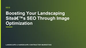 Boosting Your Landscaping SiteÃ¢â‚¬â„¢s SEO Through Image Optimization | Landscape & Hardscape Contractor Marketing