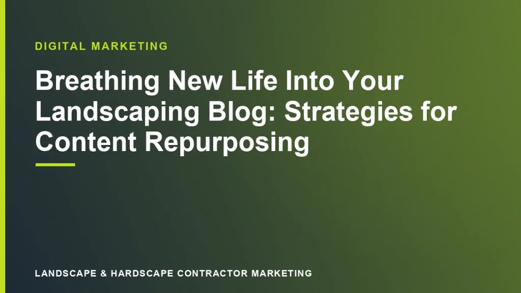 Breathing New Life Into Your Landscaping Blog: Strategies for Content Repurposing | Landscape & Hardscape Contractor Marketing
