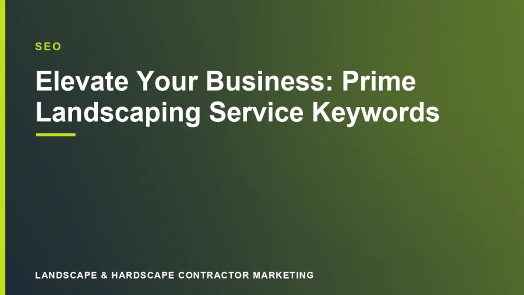 Elevate Your Business: Prime Landscaping Service Keywords | Landscape & Hardscape Contractor Marketing