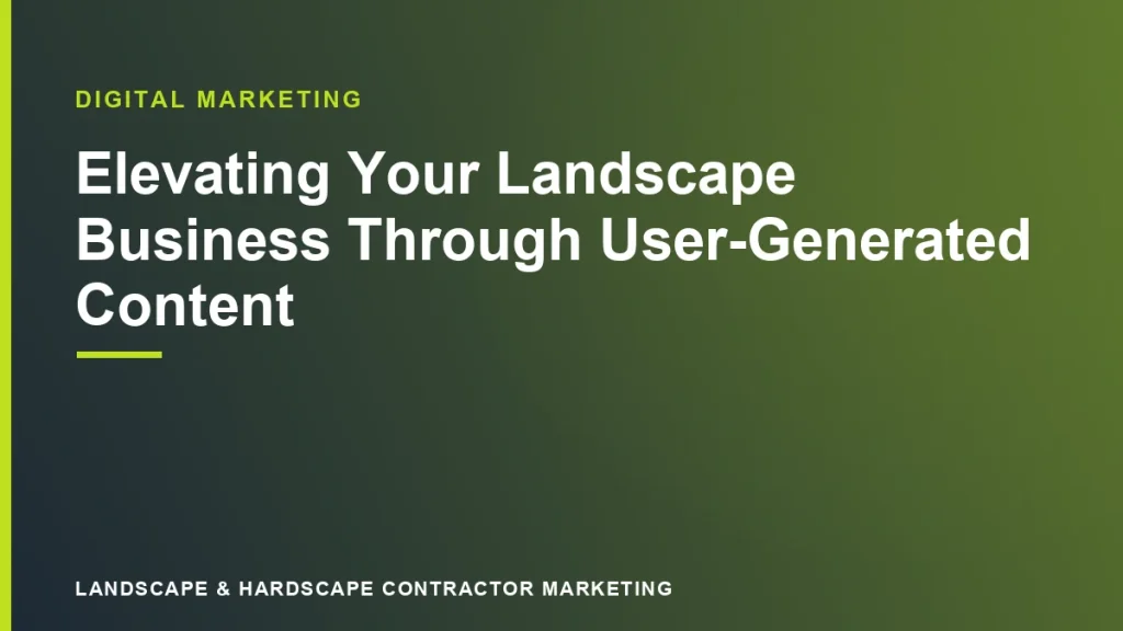 Elevating Your Landscape Business Through User-Generated Content | Landscape & Hardscape Contractor Marketing