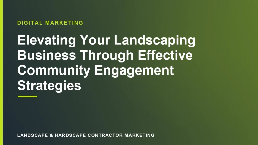 Elevating Your Landscaping Business Through Effective Community Engagement Strategies | Landscape & Hardscape Contractor Marketing