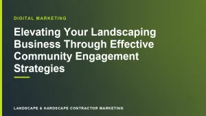 Elevating Your Landscaping Business Through Effective Community Engagement Strategies | Landscape & Hardscape Contractor Marketing