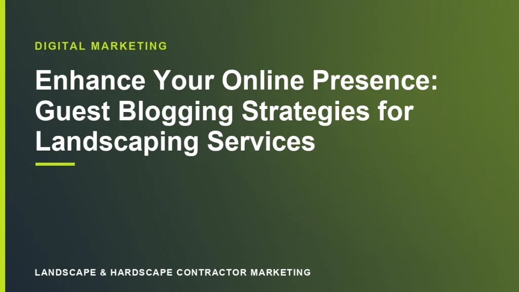 Enhance Your Online Presence: Guest Blogging Strategies for Landscaping Services | Landscape & Hardscape Contractor Marketing