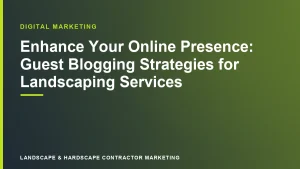 Enhance Your Online Presence: Guest Blogging Strategies for Landscaping Services | Landscape & Hardscape Contractor Marketing