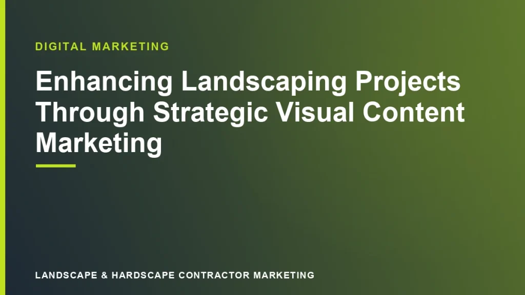 Enhancing Landscaping Projects Through Strategic Visual Content Marketing