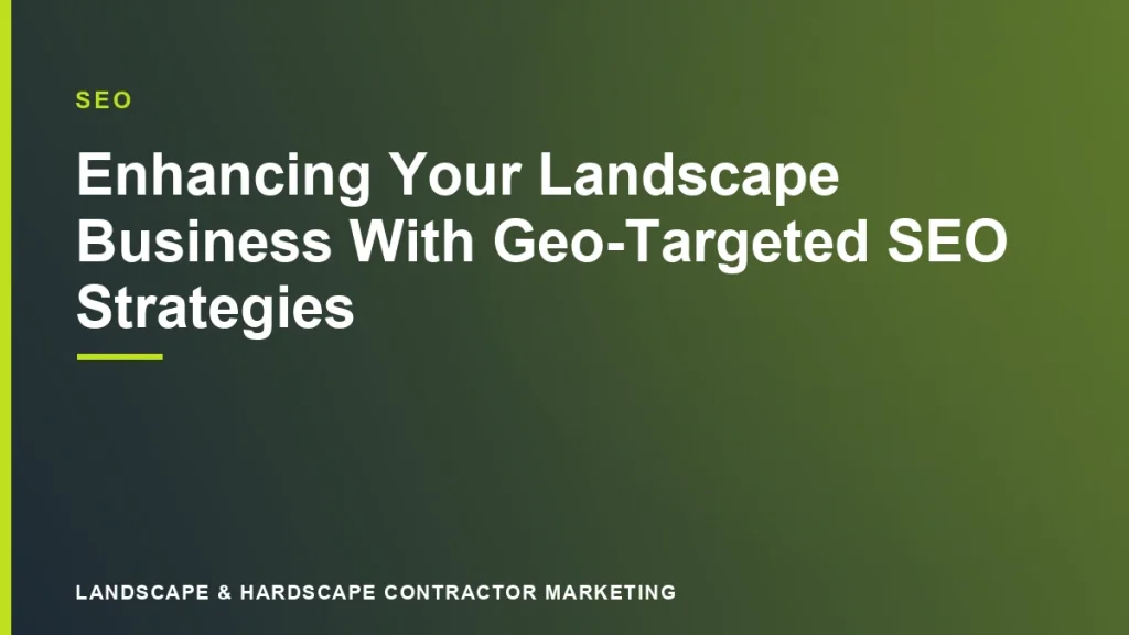 Enhancing Your Landscape Business With Geo-Targeted SEO Strategies | Landscape & Hardscape Contractor Marketing