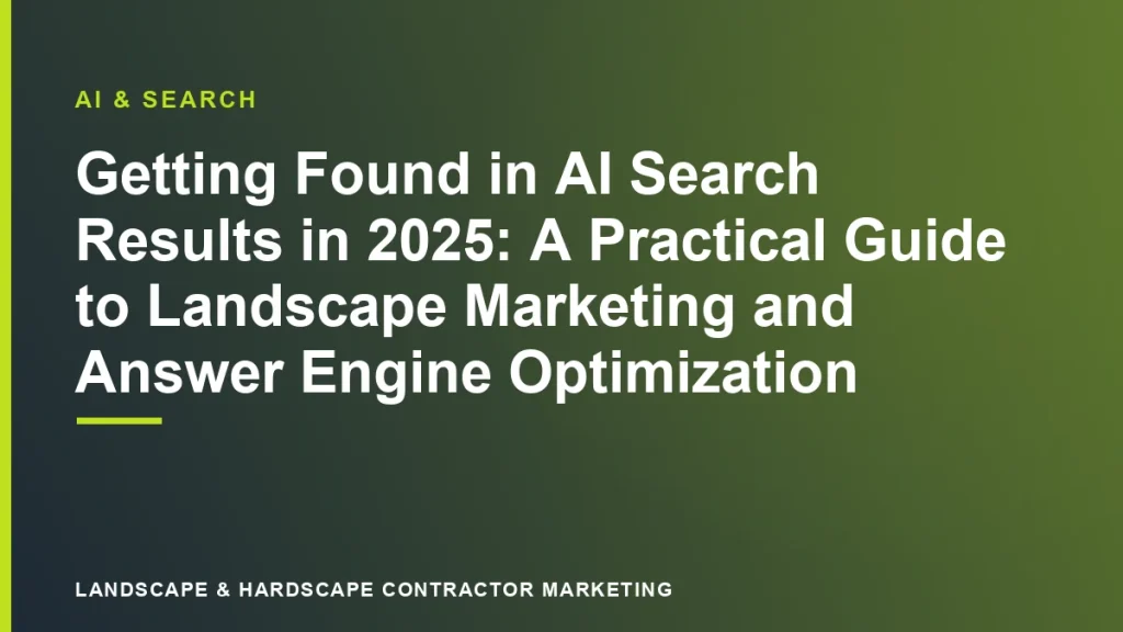 Getting Found in AI Search Results in 2025: A Practical Guide to Landscape Marketing and Answer Engine Optimization | Landscape & Hardscape Contractor Marketing