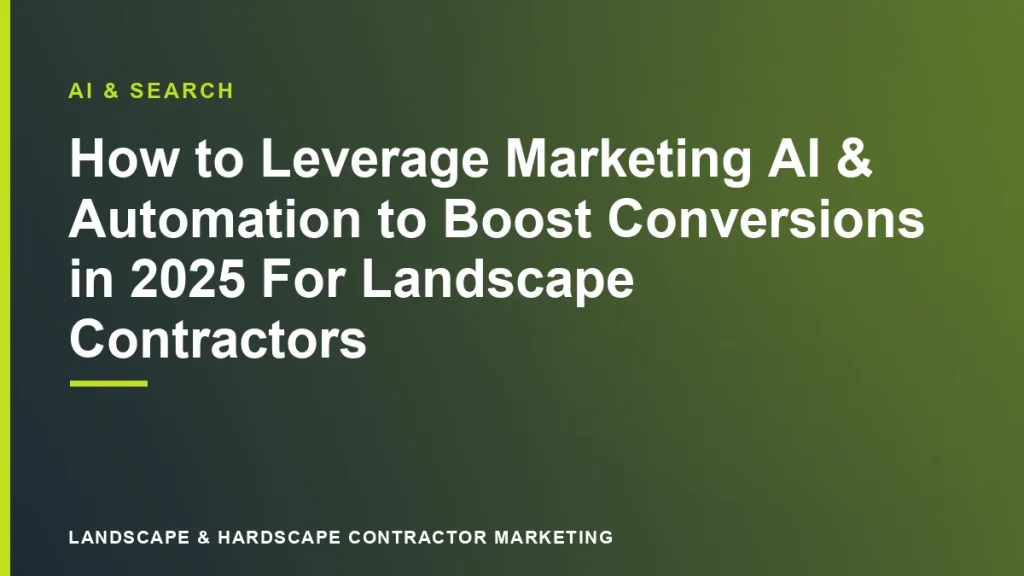 How to Leverage Marketing AI & Automation to Boost Conversions in 2025 For Landscape Contractors | Landscape & Hardscape Contractor Marketing