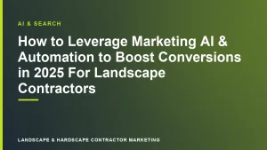 How to Leverage Marketing AI & Automation to Boost Conversions in 2025 For Landscape Contractors | Landscape & Hardscape Contractor Marketing