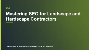 Mastering SEO for Landscape and Hardscape Contractors | Landscape & Hardscape Contractor Marketing