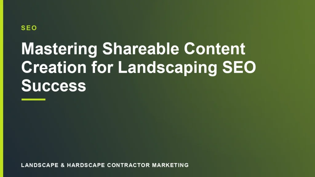 Mastering Shareable Content Creation for Landscaping SEO Success