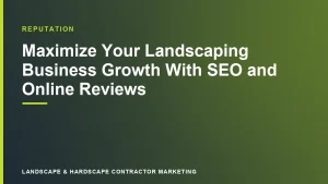 Maximize Your Landscaping Business Growth With SEO and Online Reviews | Landscape & Hardscape Contractor Marketing