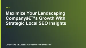 Maximize Your Landscaping CompanyÃ¢â‚¬â„¢s Growth With Strategic Local SEO Insights | Landscape & Hardscape Contractor Marketing