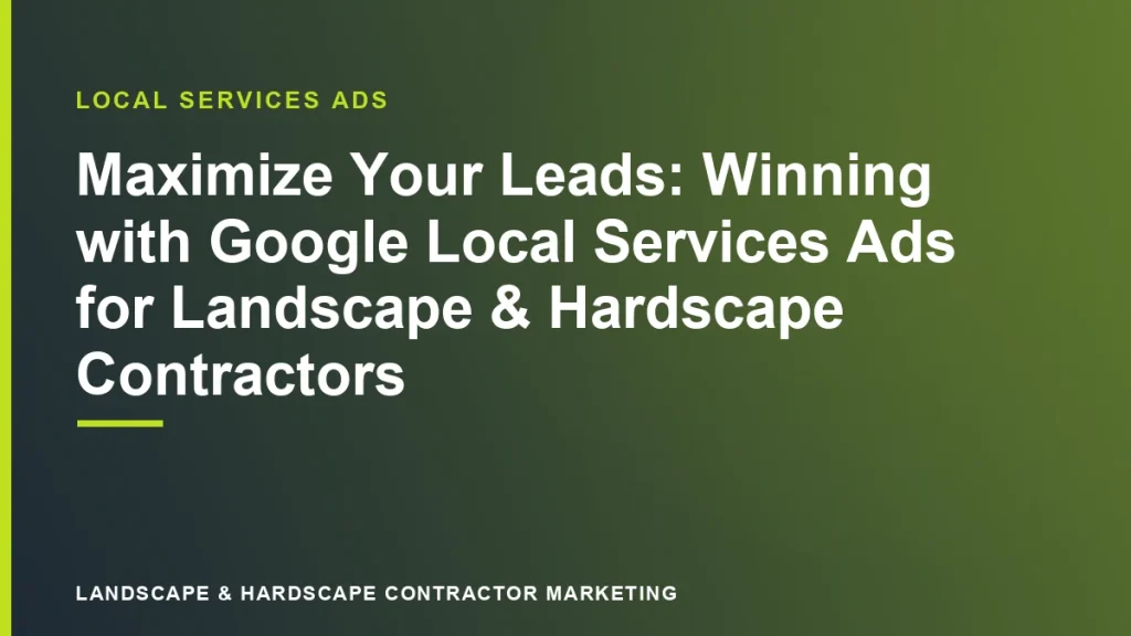 Maximize Your Leads: Winning with Google Local Services Ads for Landscape & Hardscape Contractors