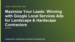 Maximize Your Leads: Winning with Google Local Services Ads for Landscape & Hardscape Contractors | Landscape & Hardscape Contractor Marketing