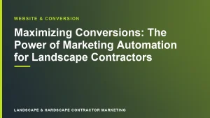 Maximizing Conversions: The Power of Marketing Automation for Landscape Contractors | Landscape & Hardscape Contractor Marketing