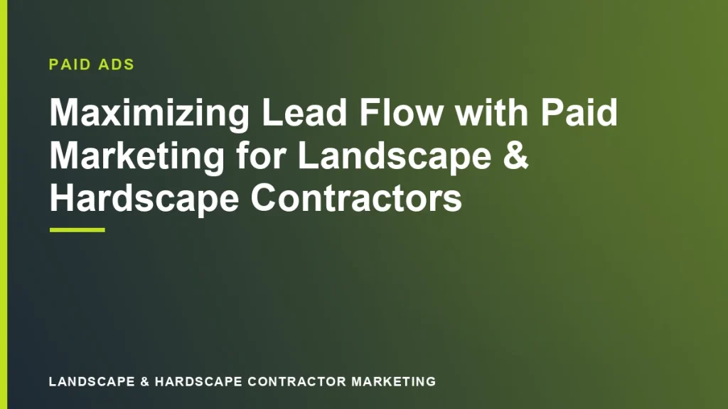 Maximizing Lead Flow with Paid Marketing for Landscape & Hardscape Contractors
