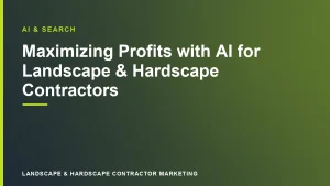 Maximizing Profits with AI for Landscape & Hardscape Contractors | Landscape & Hardscape Contractor Marketing