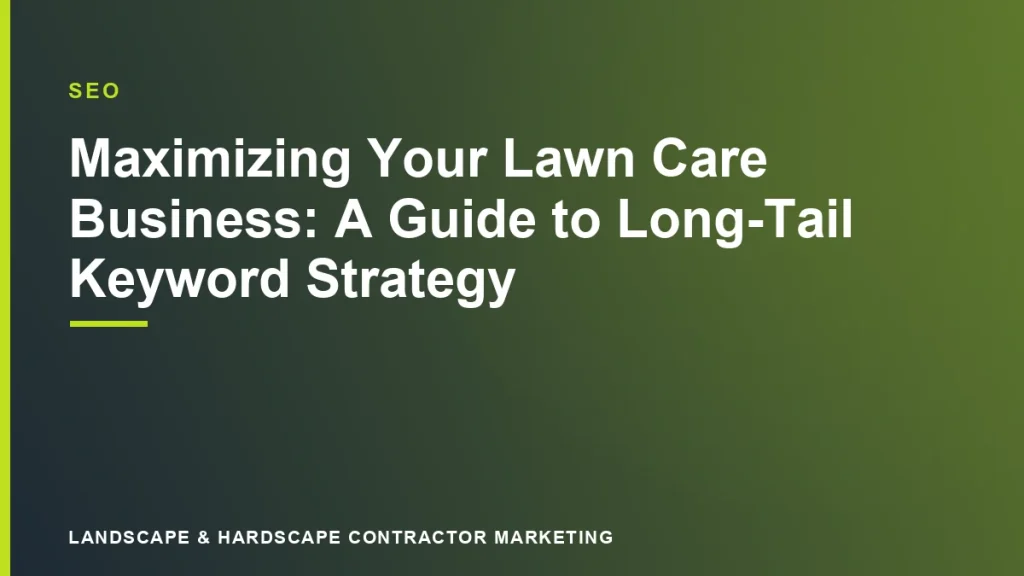 Maximizing Your Lawn Care Business: A Guide to Long-Tail Keyword Strategy | Landscape & Hardscape Contractor Marketing