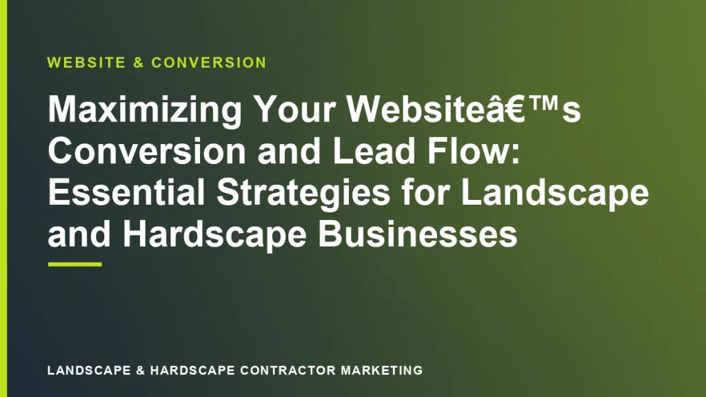 Maximizing Your Website’s Conversion and Lead Flow: Essential Strategies for Landscape and Hardscape Businesses | Landscape & Hardscape Contractor Marketing