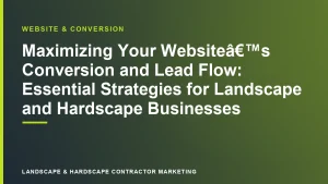 Maximizing Your WebsiteÃ¢â‚¬â„¢s Conversion and Lead Flow: Essential Strategies for Landscape and Hardscape Businesses | Landscape & Hardscape Contractor Marketing