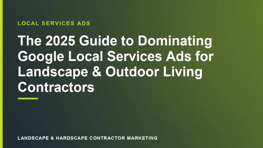 The 2025 Guide to Dominating Google Local Services Ads for Landscape & Outdoor Living Contractors