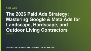 The 2026 Paid Ads Strategy: Mastering Google & Meta Ads for Landscape, Hardscape, and Outdoor Living Contractors | Landscape & Hardscape Contractor Marketing