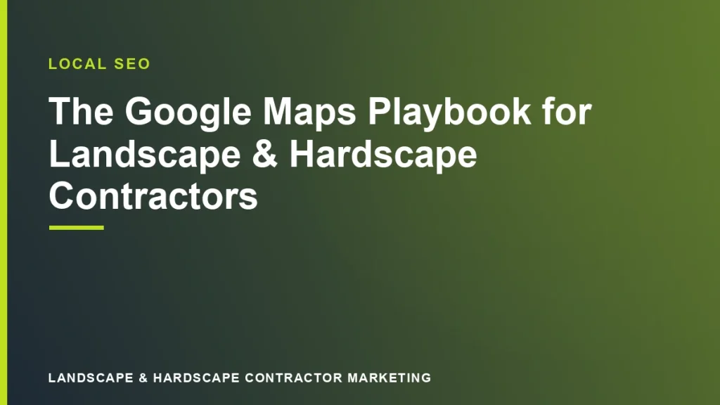The Google Maps Playbook for Landscape & Hardscape Contractors | Landscape & Hardscape Contractor Marketing