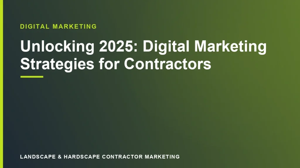 Unlocking 2025: Digital Marketing Strategies for Contractors | Landscape & Hardscape Contractor Marketing