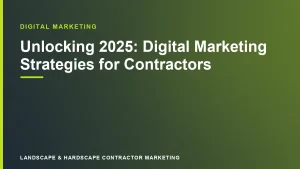 Unlocking 2025: Digital Marketing Strategies for Contractors | Landscape & Hardscape Contractor Marketing