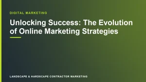 Unlocking Success: The Evolution of Online Marketing Strategies | Landscape & Hardscape Contractor Marketing