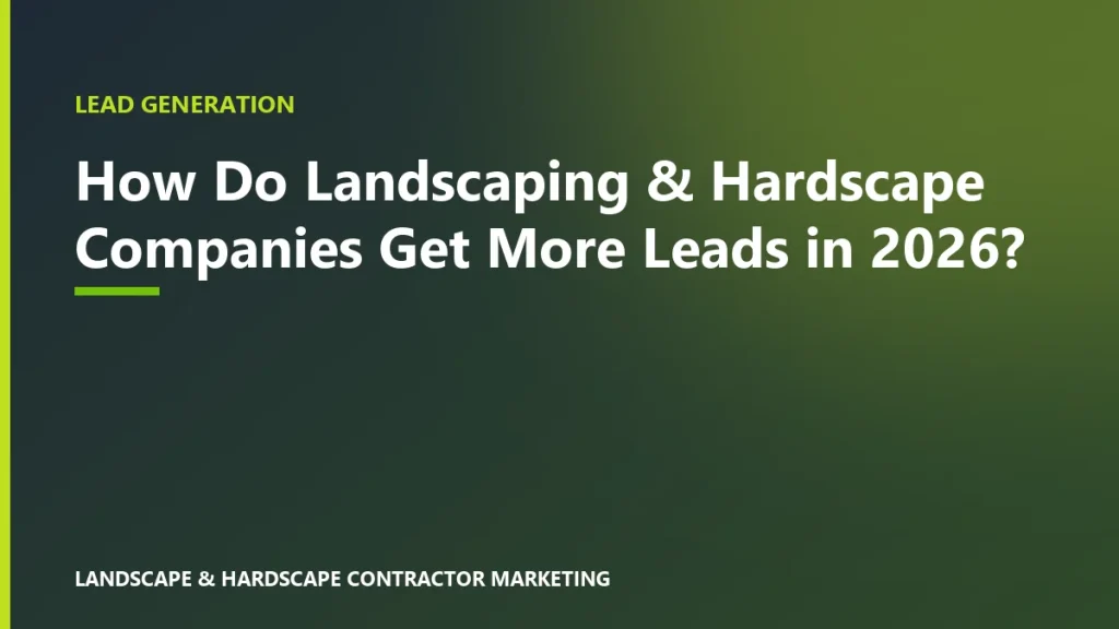 How Do Landscaping & Hardscape Companies Get More Leads in 2026?