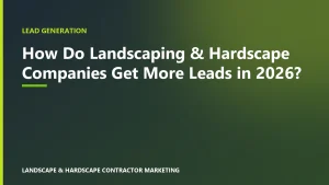 How Do Landscaping & Hardscape Companies Get More Leads in 2026?