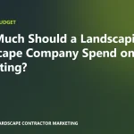 How Much Should a Landscaping or Hardscape Company Spend on Marketing?