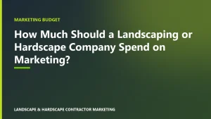 How Much Should a Landscaping or Hardscape Company Spend on Marketing?