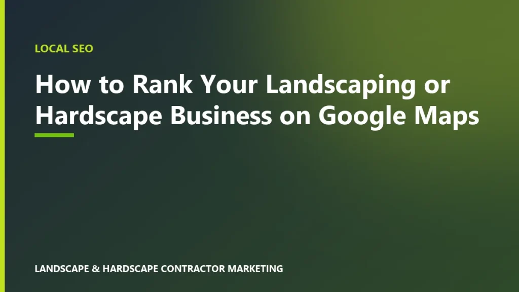 How to Rank Your Landscaping or Hardscape Business on Google Maps