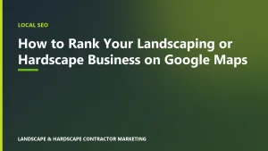 How to Rank Your Landscaping or Hardscape Business on Google Maps
