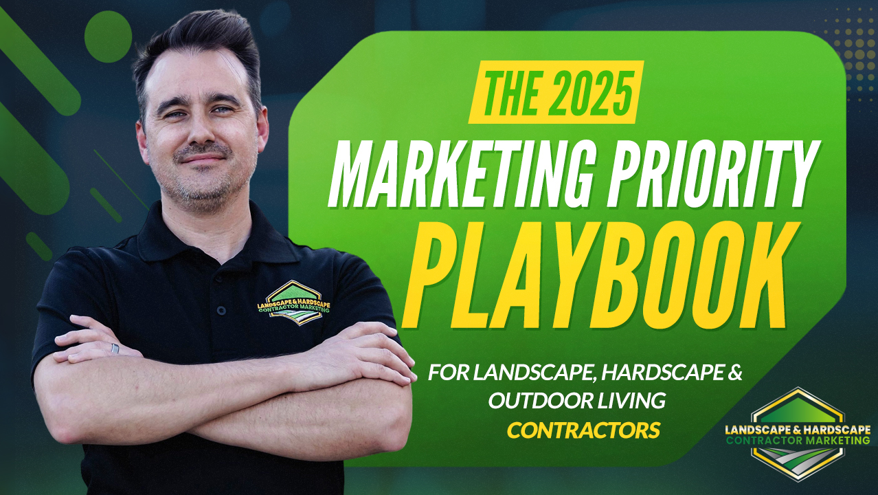 The 2025 Marketing Priority Playbook for Landscape Hardscape & Outdoor Living Contractors